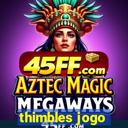 thimbles jogo
